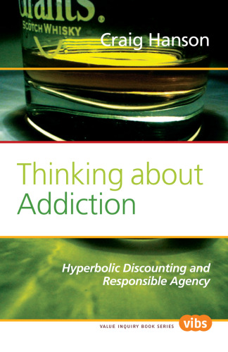 Thinking about Addiction: Hyperbolic Discounting and Responsible Agency. (Value Inquiry Book)