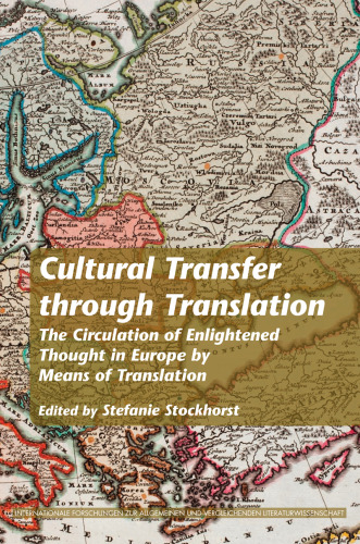 Cultural Transfer through Translation. The Circulation of Enlightened Thought in Europe by Means of Translation. (Internationale Forschungen Zur Allgemeinen & Vergleichenden Literaturwissenschaft)