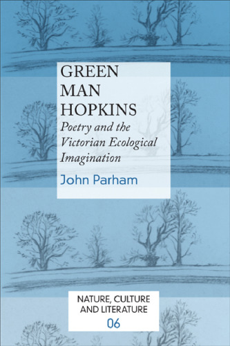 Green Man Hopkins: Poetry and the Victorian Ecological Imagination. (Nature, Culture & Literature)