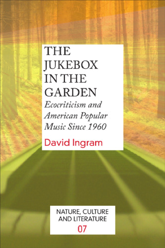 The Jukebox in the Garden: Ecocriticism and American Popular Music Since 1960