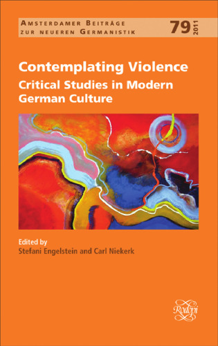 Contemplating Violence: Critical Studies in Modern German Culture (Amsterdamer Beitrage Zur Neueren Germanistik, 79)