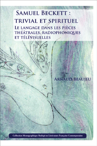 Samuel Beckett: trivial et spirituel : le langage dans les pièces théâtrales, radiophoniques et télévisuelles