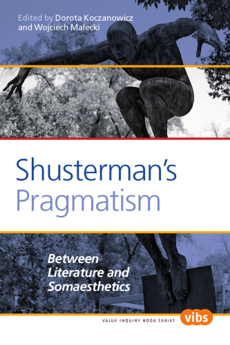 Shusterman’s Pragmatism: Between Literature and Somaesthetics (Value Inquiry Book Series, 244)