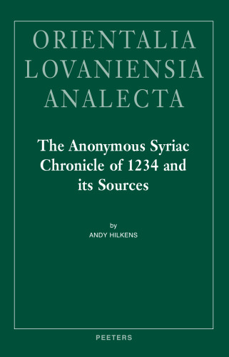 The Anonymous Syriac Chronicle of 1234 and Its Sources (Orientalia Lovaniensia Analecta: Bibliotheque De Byzantion, 18)