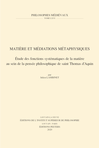 Matiere Et Mediations Metaphysiques: Etude Des Fonctions Systematiques De La Matiere Au Sein De La Pensee Philosophique De Saint Thomas D'aquin (Philosophes Medievaux, 66) (French Edition)