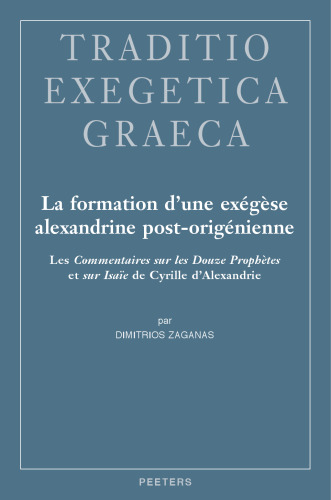 La Formation d'Une Exegese Alexandrine Post-Origenienne: Les Commentaires Sur Les Douze Prophetes Et Sur Isaie de Cyrille d'Alexandrie (Traditio Exegetica Graeca) (French Edition)