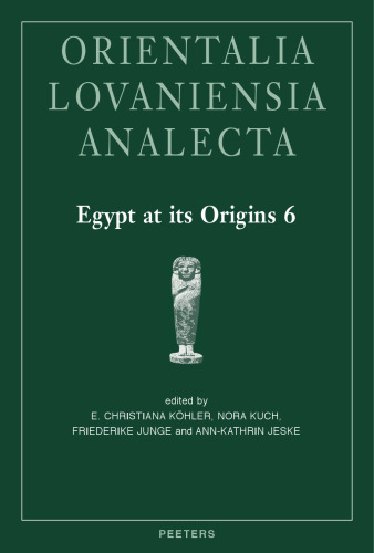 Egypt at Its Origins: Proceedings of the Sixth International Conference "Origin of the State. Predynastic and Early Dynastic Egypt", Vienna, 10th - ... (6) (Orientalia Lovaniensia Analecta, 303)