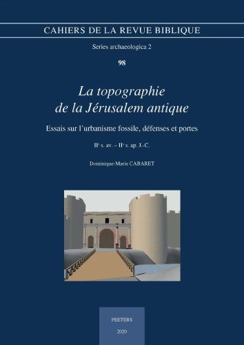 La Topographie de la Jerusalem Antique: Essais Sur l'Urbanisme Fossile, Defenses Et Portes. IIe S. Av. - IIe S. Ap. J.-C. (Cahiers de la Revue Biblique) (French Edition)