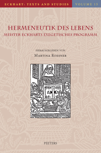 Hermeneutik des Lebens: Meister Eckharts exegetisches Programm: Volume 15 (Eckhart: Texts and Studies)