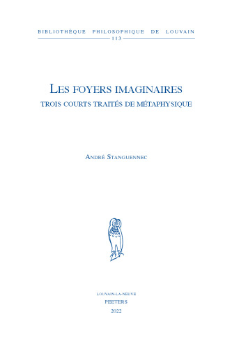 Les foyers imaginaires: Trois courts traités de métaphysique: Volume 113 (Bibliotheque Philosophique de Louvain)