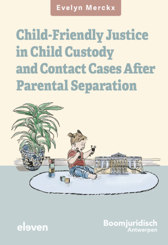 Child-Friendly Justice in Child Custody and Contact Cases after Parental Separation: An Empirical-Evaluative Study of Belgian Law and Flemish Practice