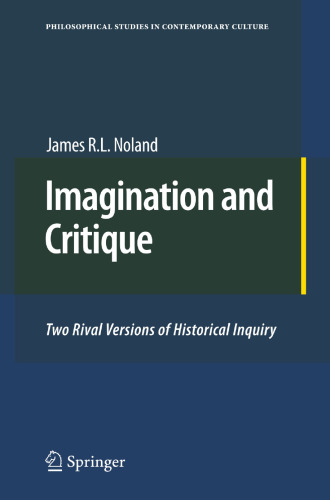Imagination and Critique: Two Rival Versions of Historical Inquiry (Philosophical Studies in Contemporary Culture, 19)