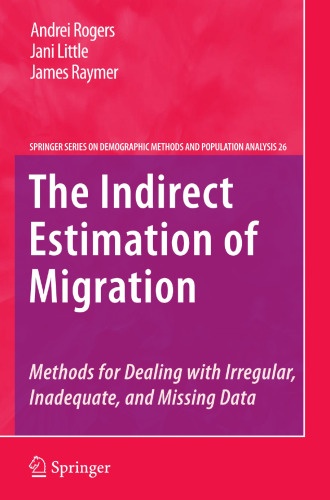 The Indirect Estimation of Migration: Methods for Dealing with Irregular, Inadequate, and Missing Data (The Springer Series on Demographic Methods and Population Analysis, 26)