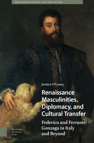 Renaissance Masculinities, Diplomacy, and Cultural Transfer: Federico and Ferrante Gonzaga in Italy and Beyond (Renaissance History, Art and Culture)