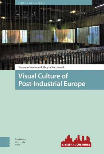 Visual Culture of Post-Industrial Europe (Cities and Cultures)