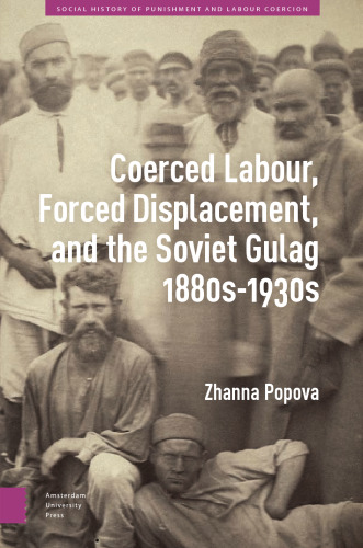 Coerced Labour, Forced Displacement, and the Soviet Gulag, 1880s-1930s