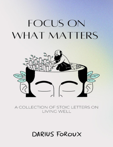 Focus on What Matters: A Collection of Stoic Letters on Living Well