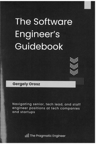 The Software Engineer's Guidebook: Navigating senior, tech lead, and staff engineer positions at tech companies and startups