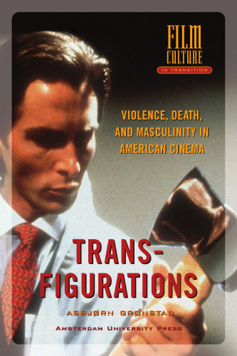 Transfigurations: Violence, Death and Masculinity in American Cinema (Amsterdam University Press - Film Culture in Transition)