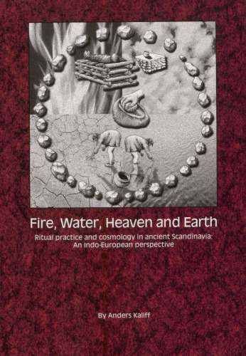 Fire, Water, Heaven and Earth. Ritual Practice and Cosmology in Ancient Scandinavia: An Indo-European Perspective