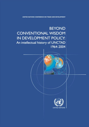 Beyond Conventional Wisdom in Development Policy: An Intellectual History of UNCTAD 1964-2004