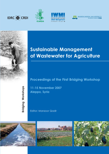 Sustainable Management of Wastewater for Agriculture: Proceedings of the First Bridging Workshop, Aleppo, Syria, 11-15 November 2007
