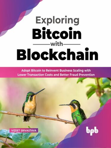 Exploring Bitcoin with Blockchain: Adopt Bitcoin to Reinvent Business Scaling with Lower Transaction Costs and Better Fraud Prevention