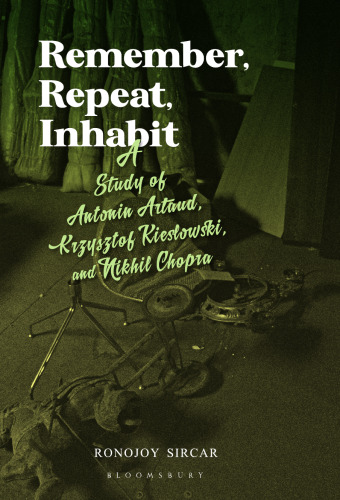 Remember, Repeat, Inhabit: A Study of Antonin Artaud, Krzysztof Kieslowski and Nikhil Chopra