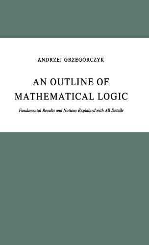 An Outline of Mathematical Logic: Fundamental Results and Notions Explained with all Details (Synthese Library, 70)