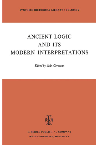 Ancient Logic and Its Modern Interpretations: Proceedings of the Buffalo Symposium on Modernist Interpretations of Ancient Logic, 21 and 22 April, 1972