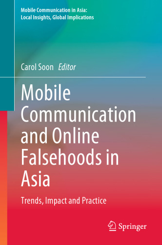 Mobile Communication and Online Falsehoods in Asia: Trends, Impact and Practice (Mobile Communication in Asia: Local Insights, Global Implications)