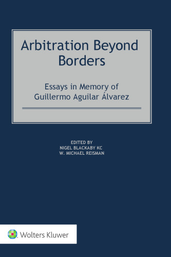 Arbitration Beyond Borders: Essays in Memory of Guillermo Aguilar Álvarez