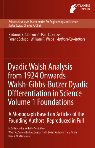 Dyadic Walsh Analysis from 1924 Onwards Walsh-Gibbs-Butzer Dyadic Differentiation in Science Volume 1 Foundations (Atlantis Studies in Mathematics for Engineering and Science, 12)
