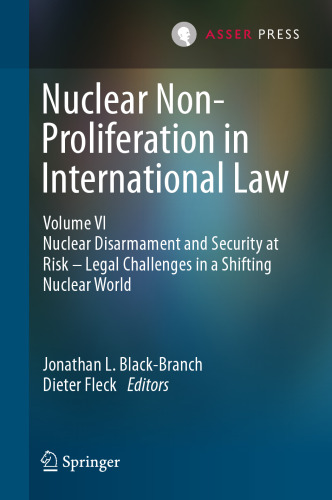 Nuclear Non-Proliferation in International Law - Volume VI: Nuclear Disarmament and Security at Risk – Legal Challenges in a Shifting Nuclear World