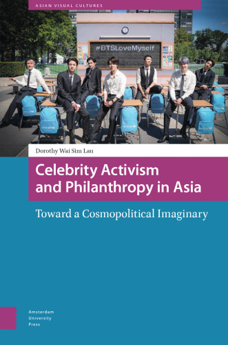 Celebrity Activism and Philanthropy in Asia: Toward a Cosmopolitical Imaginary (Asian Visual Cultures)