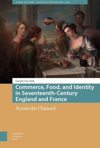 Commerce, Food, and Identity in Seventeenth-Century England and France: Across the Channel (Food Culture, Food History before 1900)