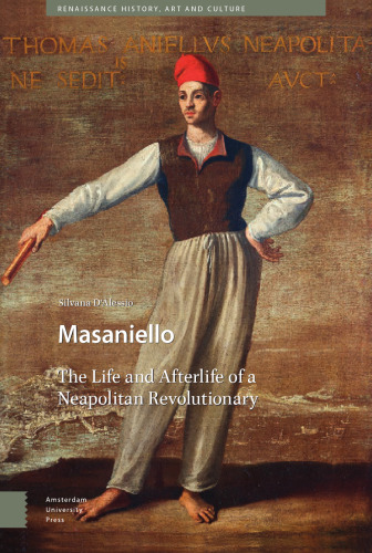 Masaniello: The Life and Afterlife of a Neapolitan Revolutionary (Renaissance History, Art and Culture)
