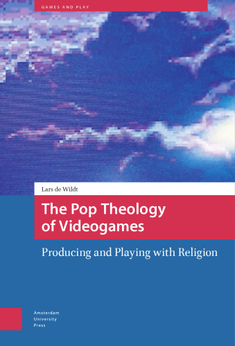 The Pop Theology of Videogames: Producing and Playing with Religion