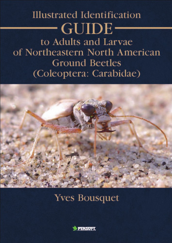 Illustrated Identification Guide to Adults & Larvae of Northeastern North America Ground Beetles: Coleoptera Carabidae (Faunistica)
