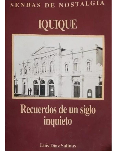 Sendas de Nostalgia I: Iquique, recuerdos de un siglo inquieto
