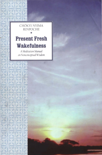 Present Fresh Wakefulness: A Meditation Manual on Nonconceptual Wisdom