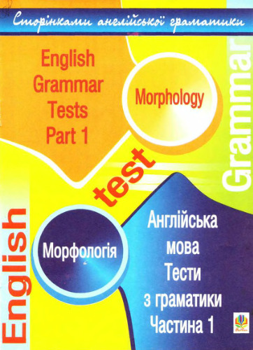 English Grammar Tests. Part I. Morphology (Англійська мова: Тести з граматики. Частина І. Морфологія)