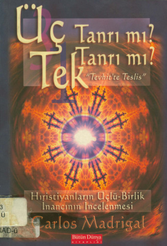 Üç Tanrı mı Tek Tanrı mı? "Tevhitte Teslis" (Hıristiyanlatın Üçlü-Birlik İnancının İncelenmesi)