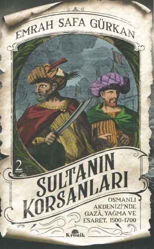 Sultanın Korsanları: Osmanlı Akdenizi’nde Gazâ, Yağma ve Esaret, 1500-1700