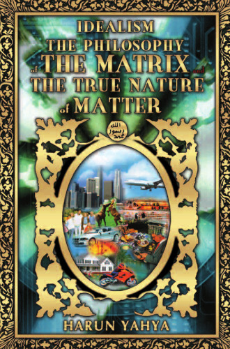 Idealism the Philosophy of the Matrix and the True Nature of Matter