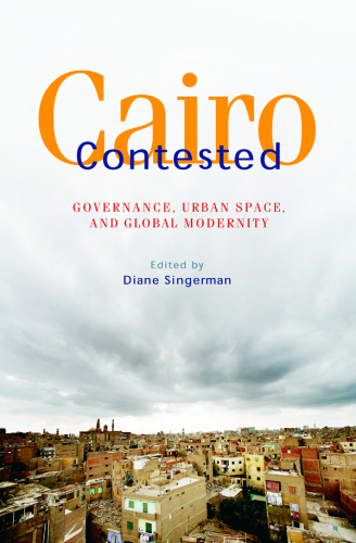 Cairo Contested: Governance, Urban Space, and Global Modernity