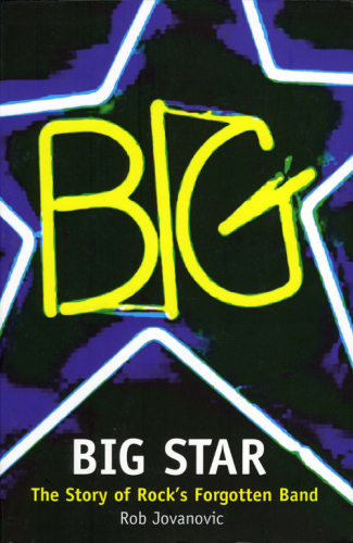 Big Star: the story of rock's forgotten band