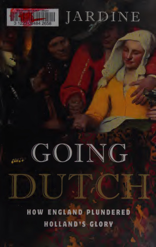 Going Dutch: How England Plundered Holland's Glory