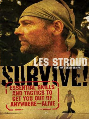 Survive!: Essential Skills and Tactics to Get You Out of Anywhere - Alive