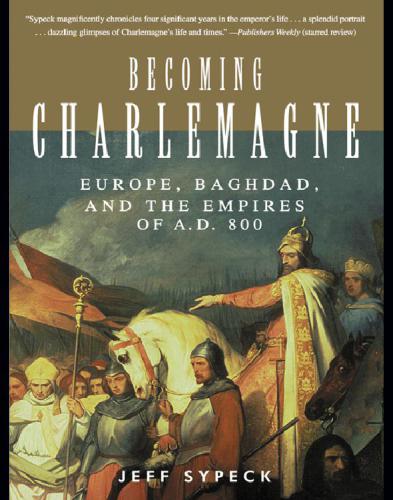 Becoming Charlemagne: Europe, Baghdad, and the Empires of A.D. 800